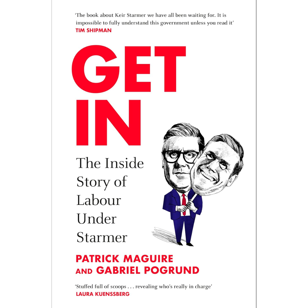 Get In: The Inside Story of Labour Under Starmer By Patrick Maguire