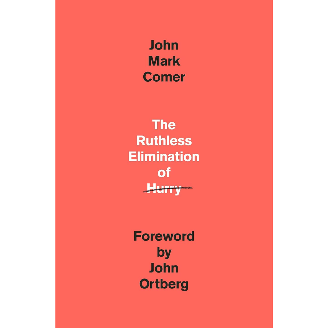 The Ruthless Elimination of Hurry: How to Stay Emotionally Healthy and Spiritually Alive in the Chaos of the Modern World By John Mark Comer