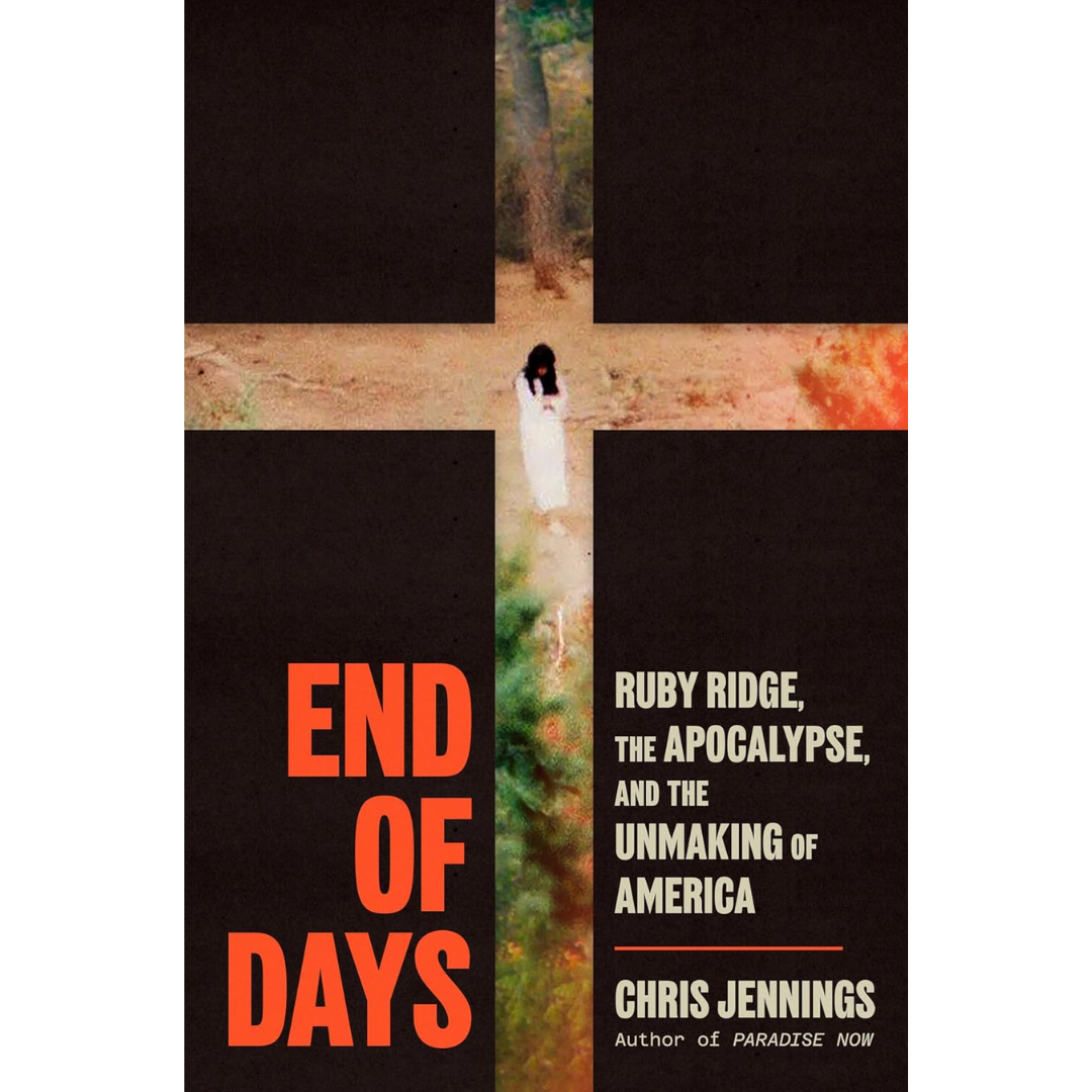 End of Days: Ruby Ridge, the Apocalypse, and the Unmaking of America By Chris Jennings