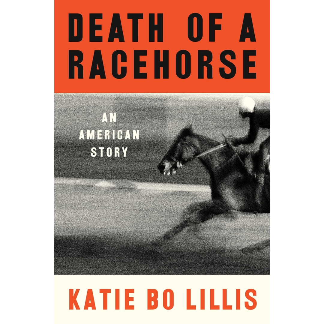 Death of a Racehorse: An American Story By Katie Bo Lillis