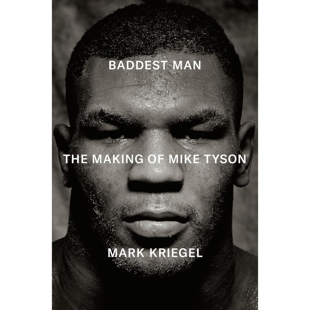 Baddest Man: The Making of Mike Tyson By Mark Kriegel