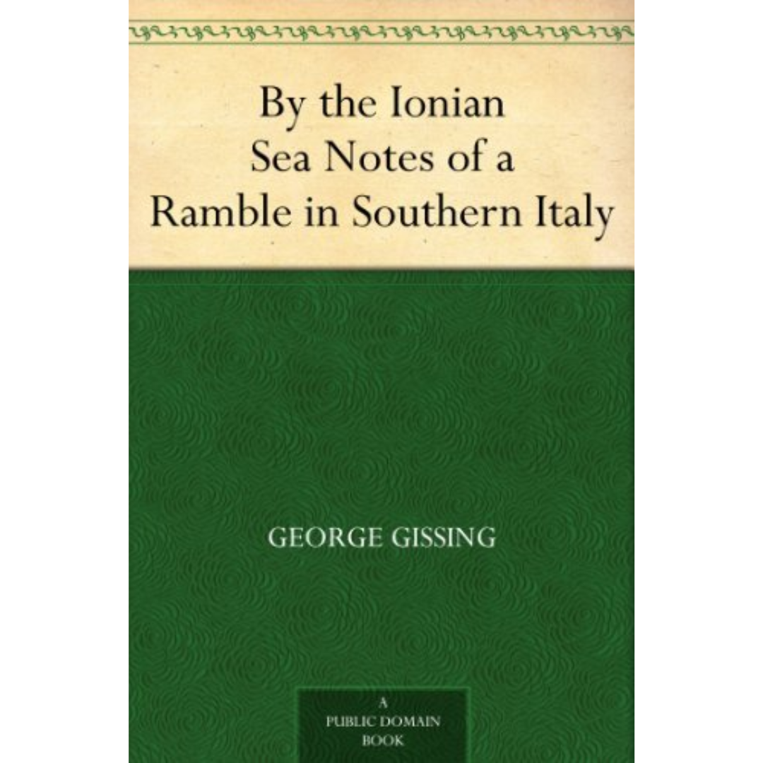 By the Ionian Sea Notes of a Ramble in Southern Italy By George Gissing )