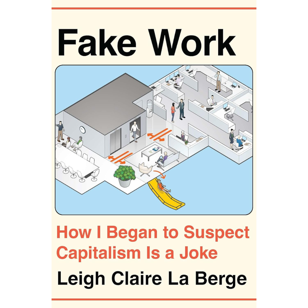 Fake Work: How I Began to Suspect Capitalism is a Joke By Leigh Claire La Berge