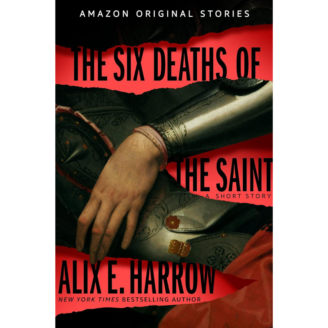 The Six Deaths of the Saint By Alix E. Harrow
