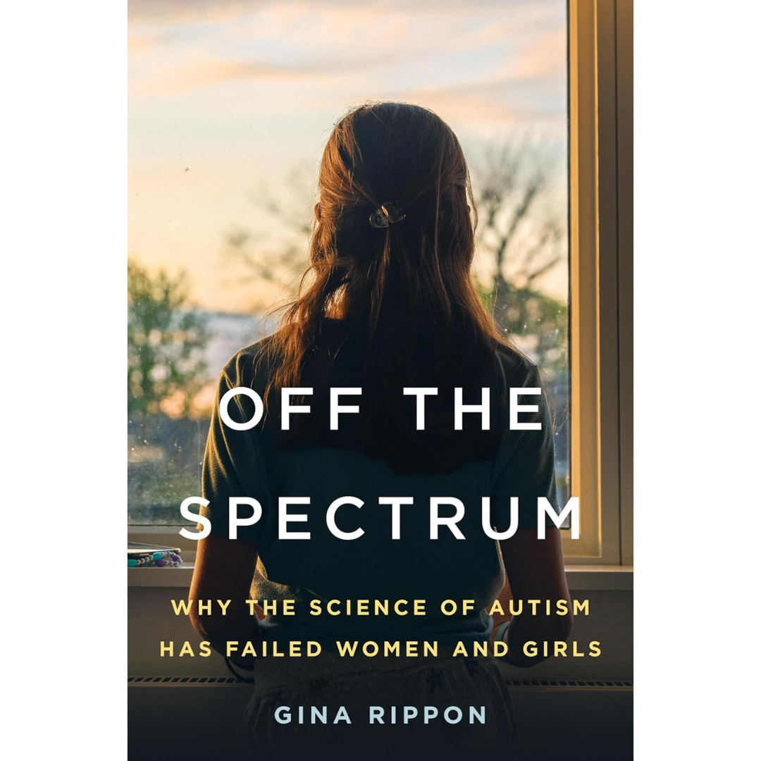 Off the Spectrum: Why the Science of Autism Has Failed Women and Girls By Gina Rippon