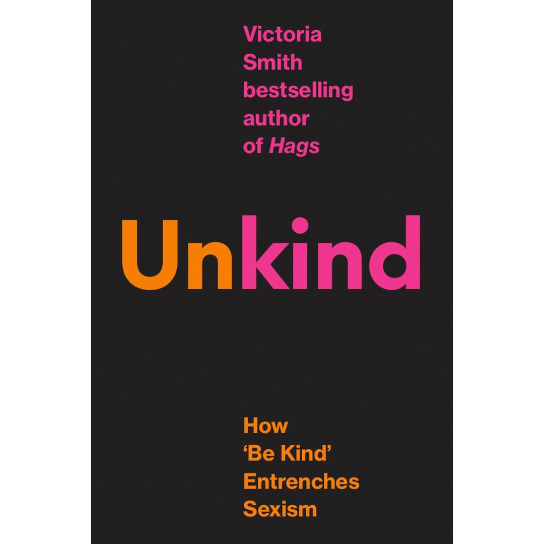 (Un)kind: How Kindness Culture Punishes Women By Victoria Smith