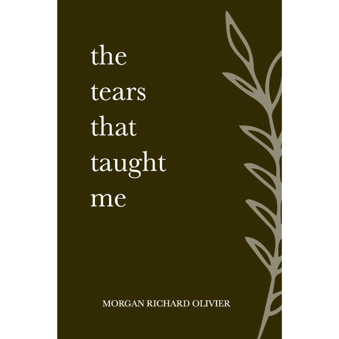 The Tears That Taught Me By Morgan Richard Olivier
