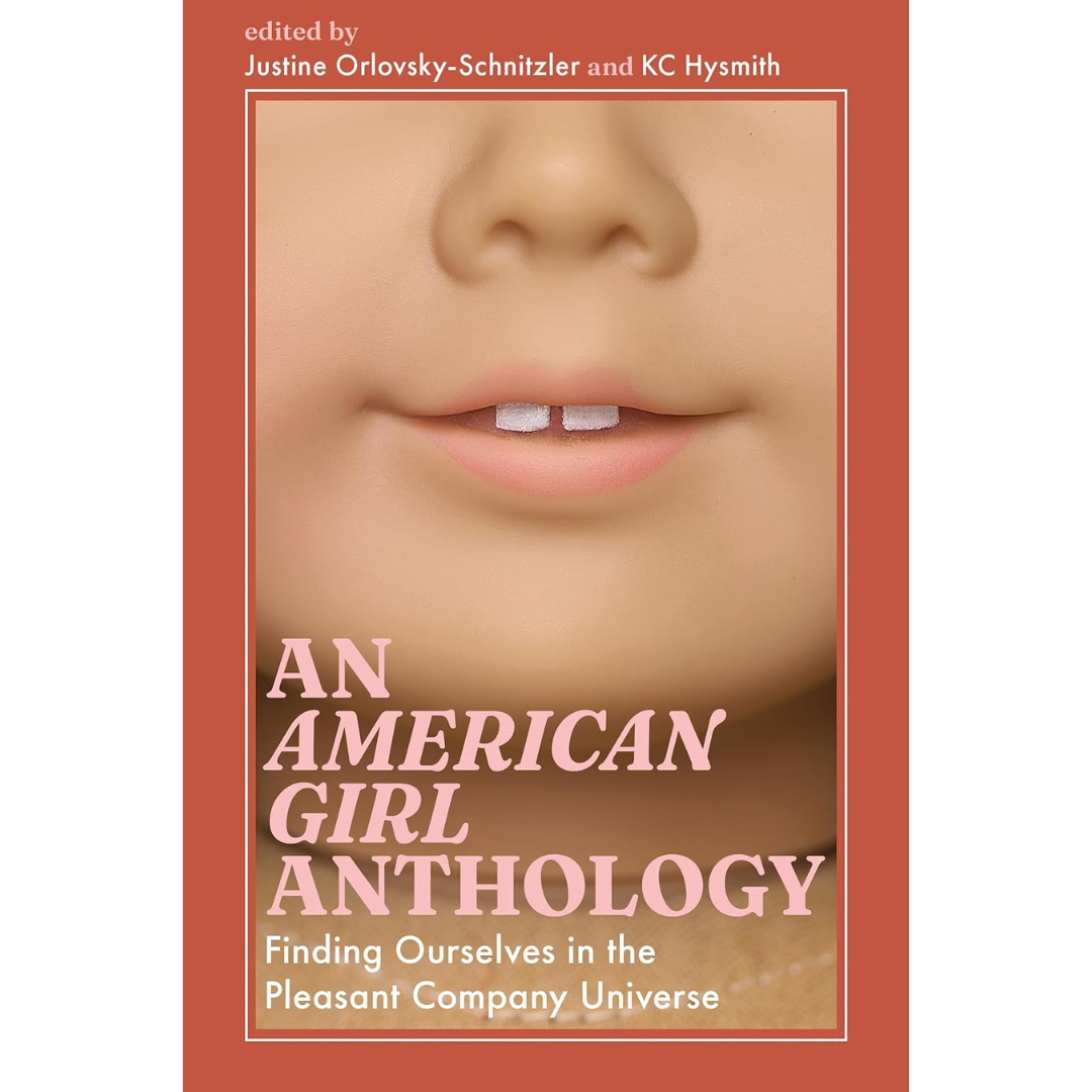 An American Girl Anthology: Finding Ourselves in the Pleasant Company Universe By Justine Orlovsky-Schnitzler