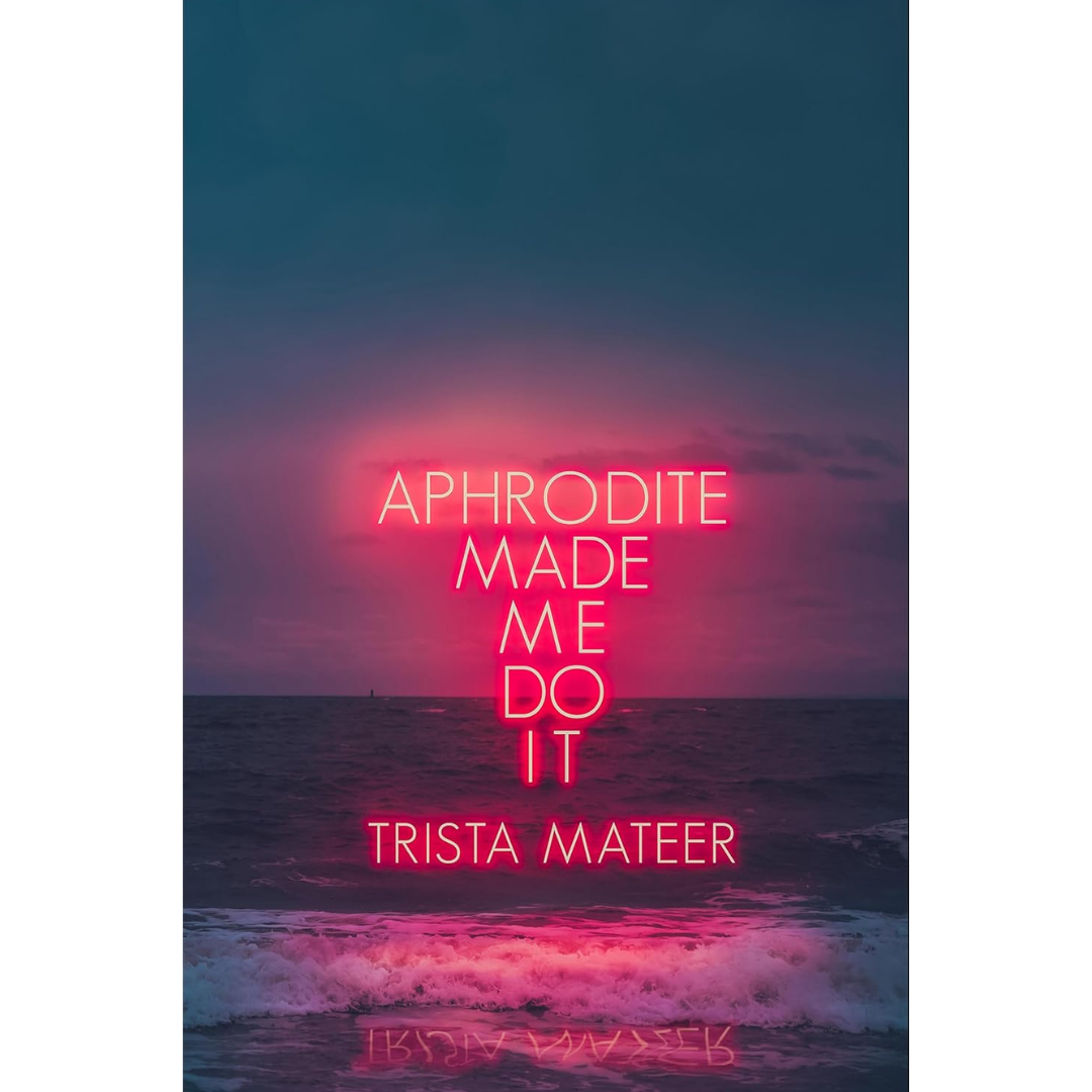 Aphrodite Made Me Do It By Trista Mateer