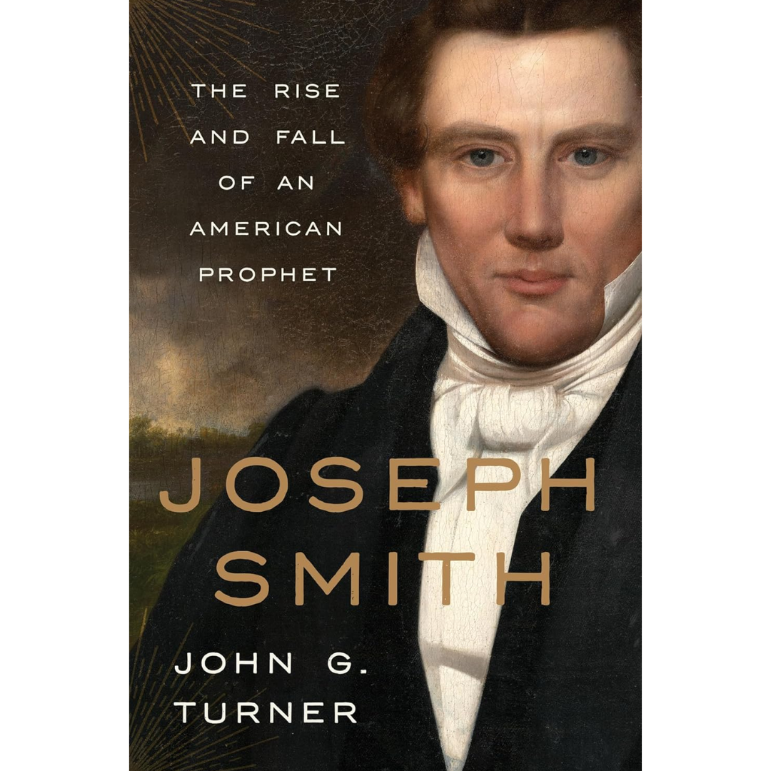 Joseph Smith: The Rise and Fall of an American Prophet By John G. Turner