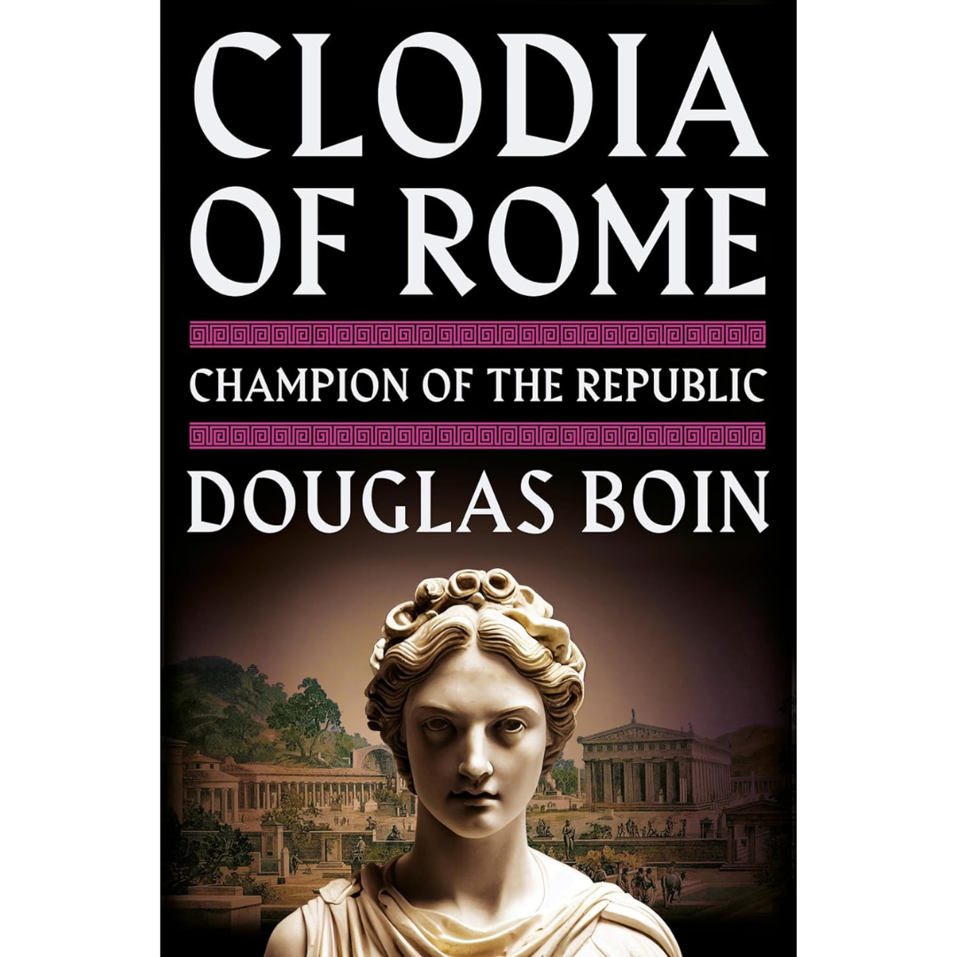 Clodia of Rome: Champion of the Republic By Douglas Boin