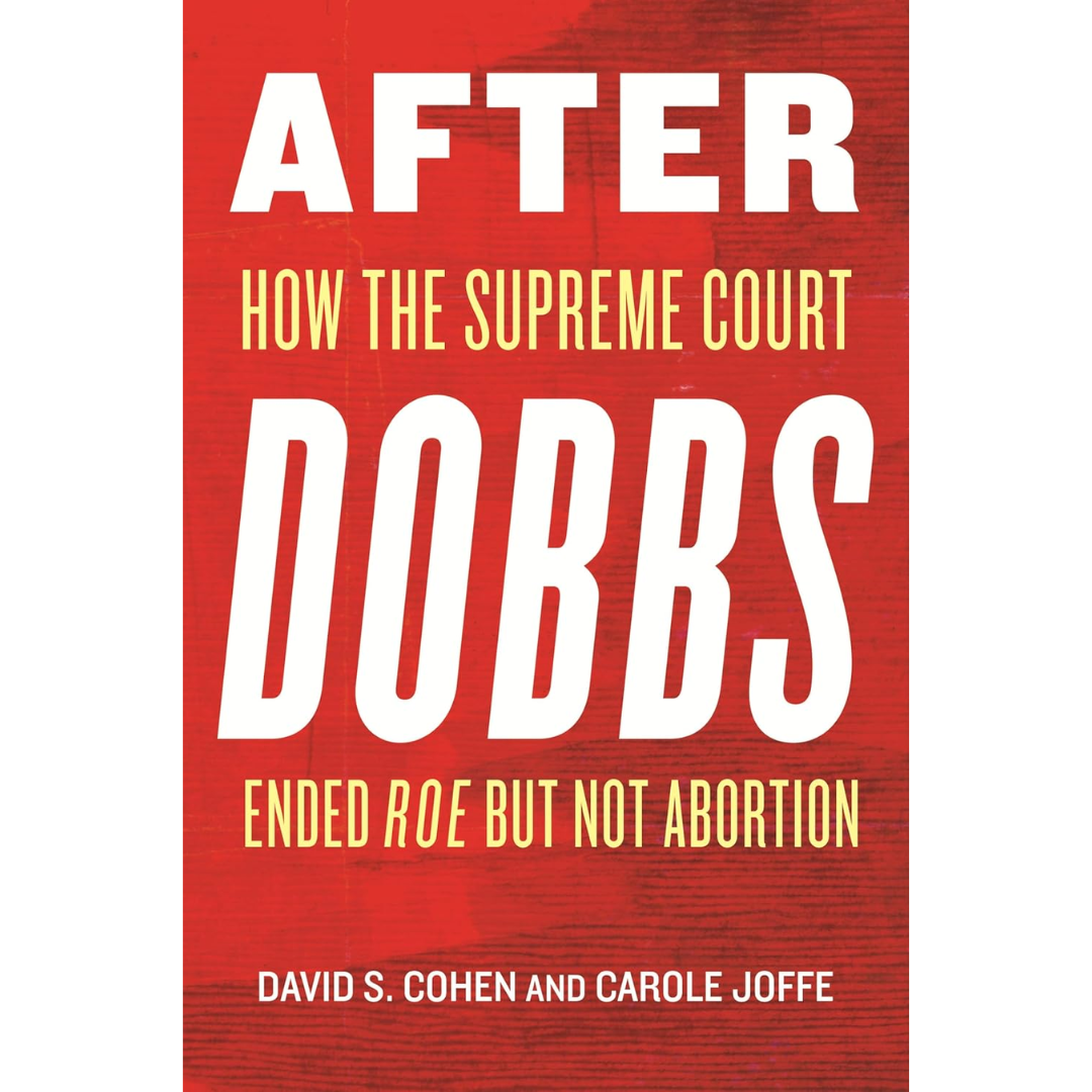 After Dobbs: How the Supreme Court Ended Roe but Not Abortion By David S. Cohen