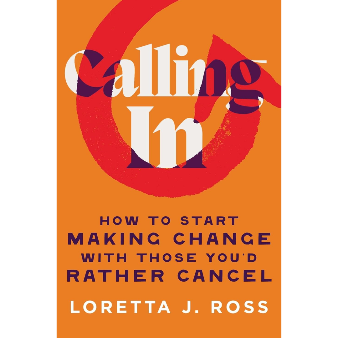 Calling In: How to Start Making Change with Those You'd Rather Cancel By Loretta Ross