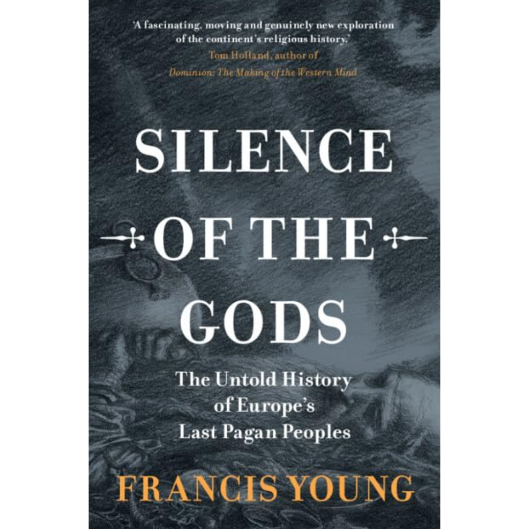 Silence of the Gods: The Untold History of Europe's Last Pagan Peoples By Francis Young