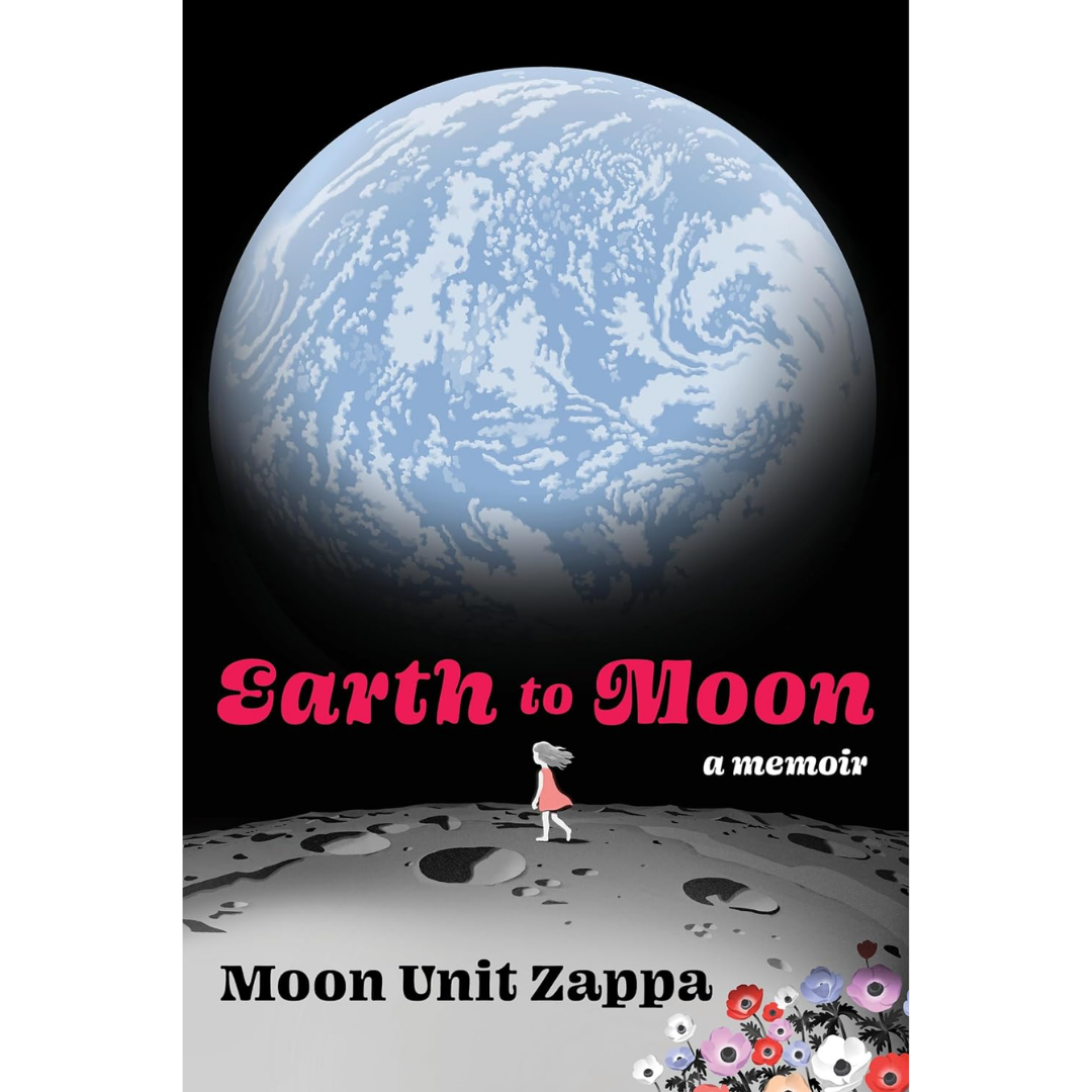 Earth to Moon A Memoir By Moon Unit Zappa