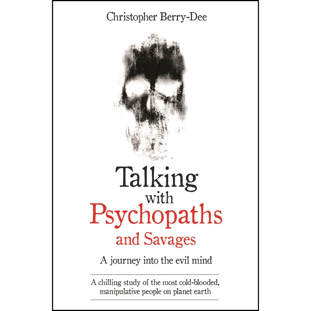 Talking with Psychopaths and Savages By Christopher Berry-Dee