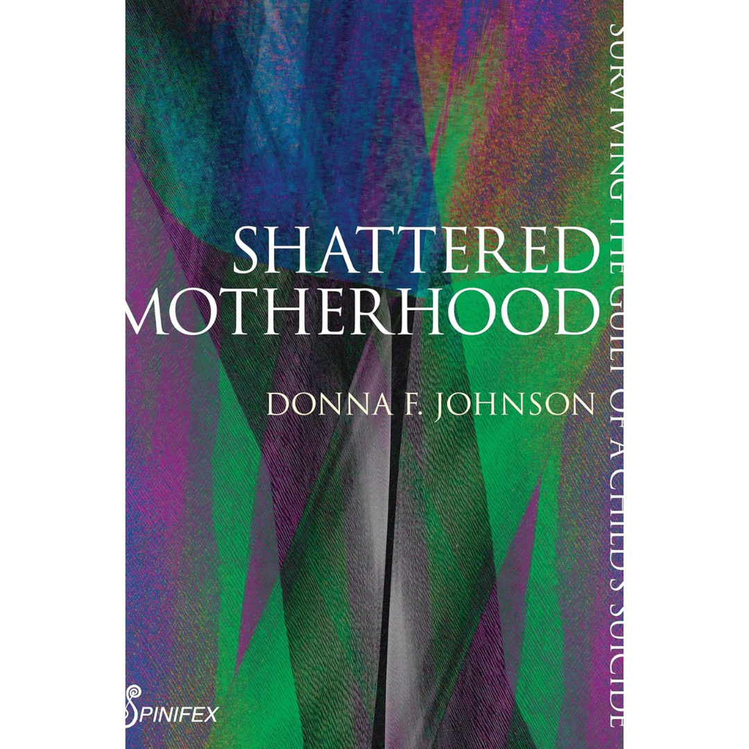 Shattered Motherhood: Surviving the Guilt of a Child's Suicide By Donna Frances Johnson MA