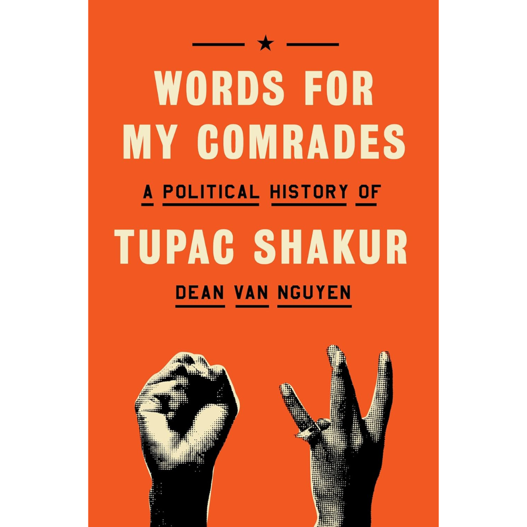 Words for My Comrades: A Political History of Tupac Shakur By Dean Van Nguyen