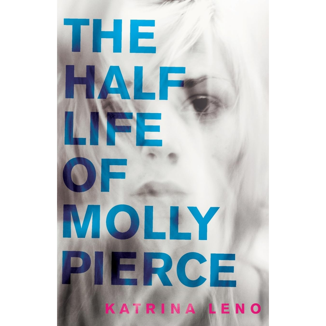 The Half Life of Molly Pierce By Katrina Leno
