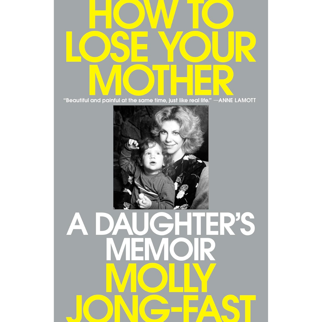 How to Lose Your Mother: A Daughter's Memoir By Molly Jong-Fast