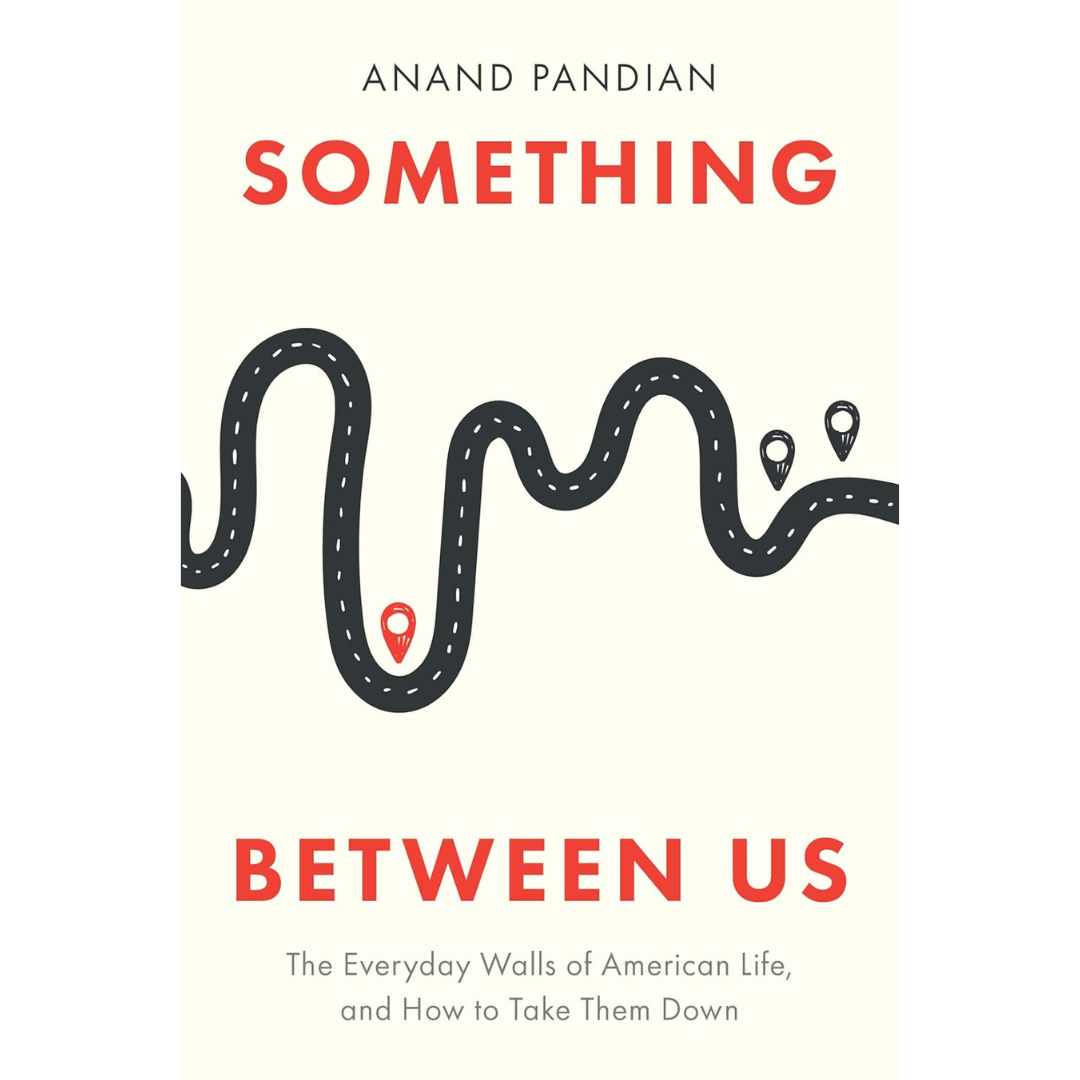 Something Between Us: The Everyday Walls of American Life, and How to Take Them Down By Anand Pandian