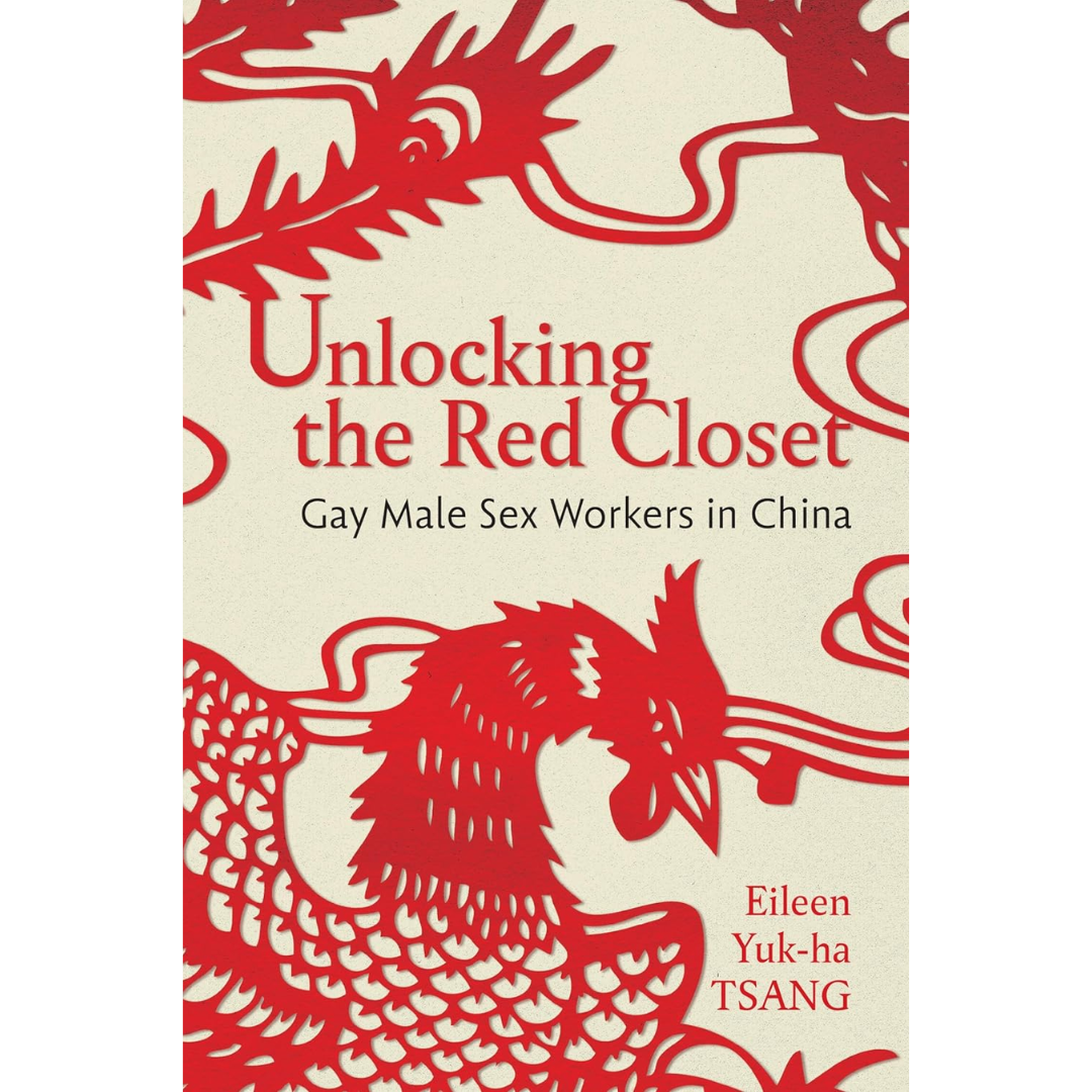 Unlocking the Red Closet: Gay Male Sex Workers in China By Eileen Yuk-Ha Tsang