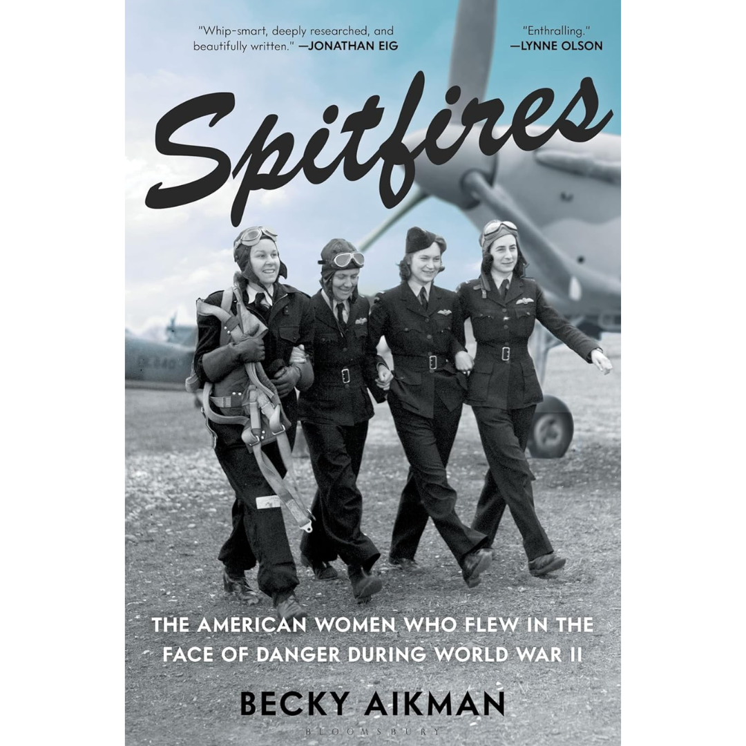Spitfires: The American Women Who Flew in the Face of Danger During World War II By Becky Aikman