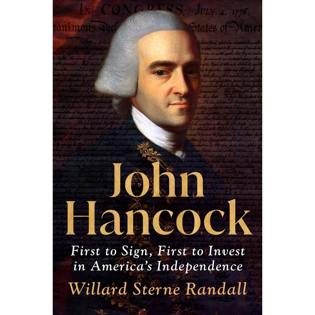 John Hancock: First to Sign, First to Invest in America's Independence By Willard Sterne Randall