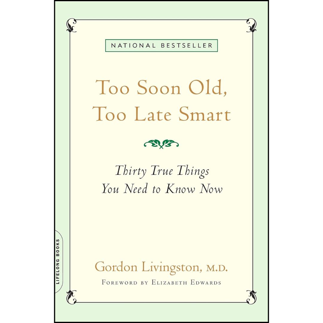 Too Soon Old Too Late Smart By Gordon Livingston
