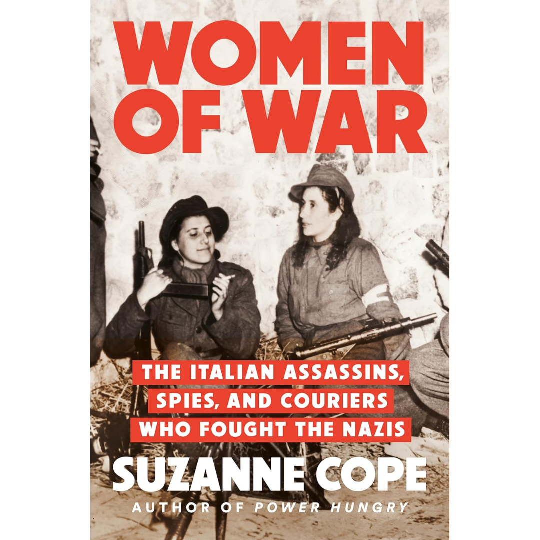 Women of War: The Italian Assassins, Spies, and Couriers Who Fought the Nazis By Suzanne Cope