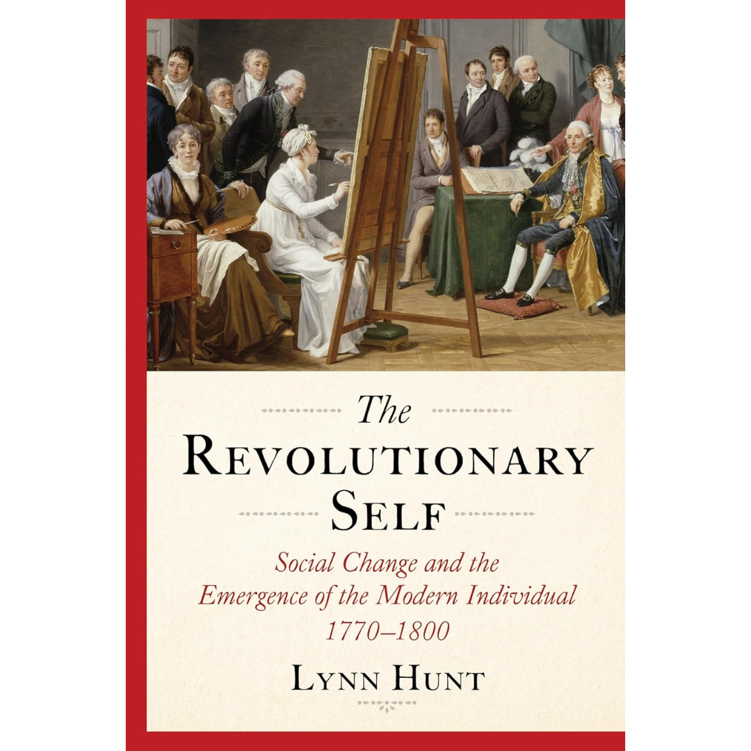 The Revolutionary Self: Social Change and the Emergence of the Modern Individual, 1770-1800 By Lynn Hunt