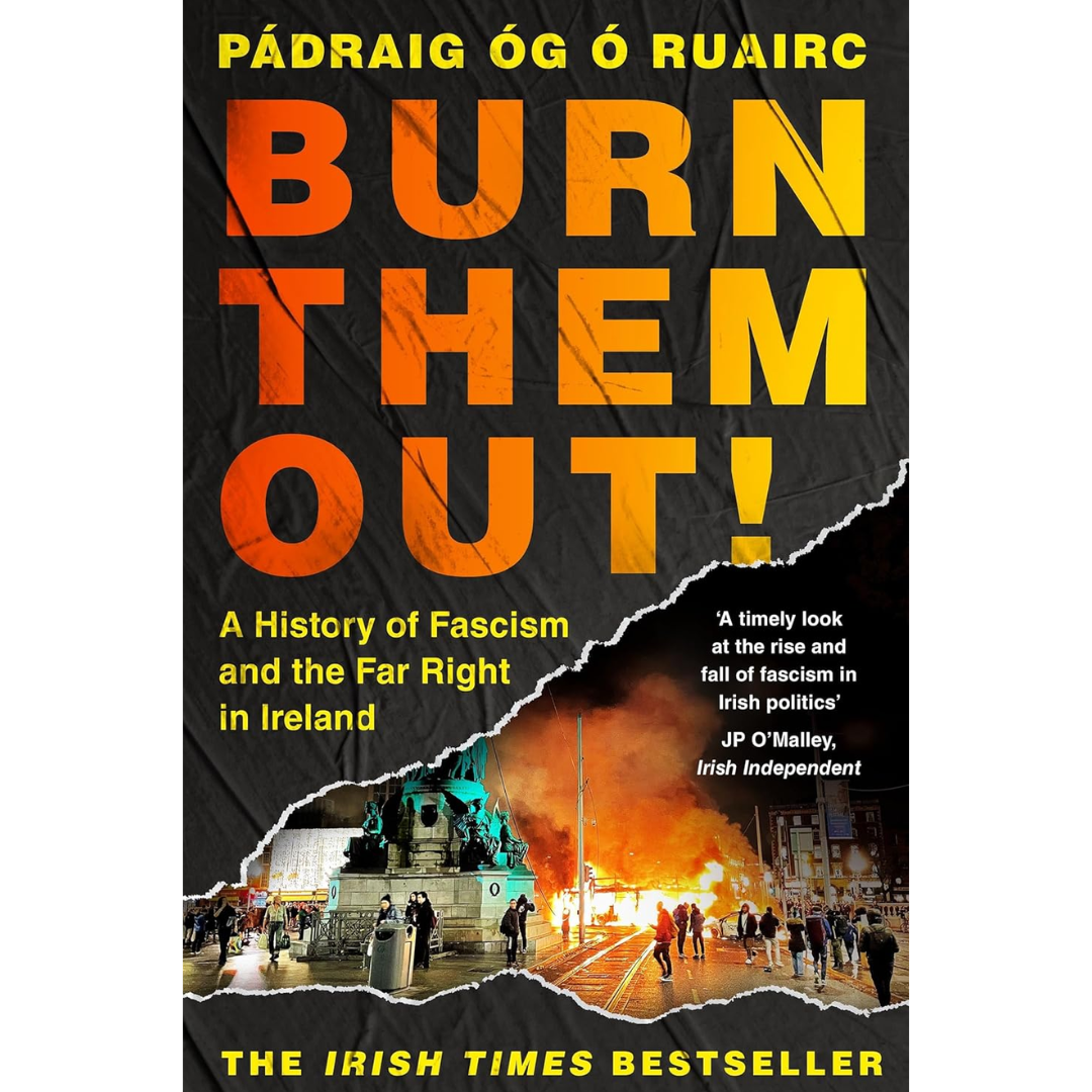 Burn Them Out!: A History of Fascism and the Far Right in Ireland By Pádraig Óg Ó Ruairc