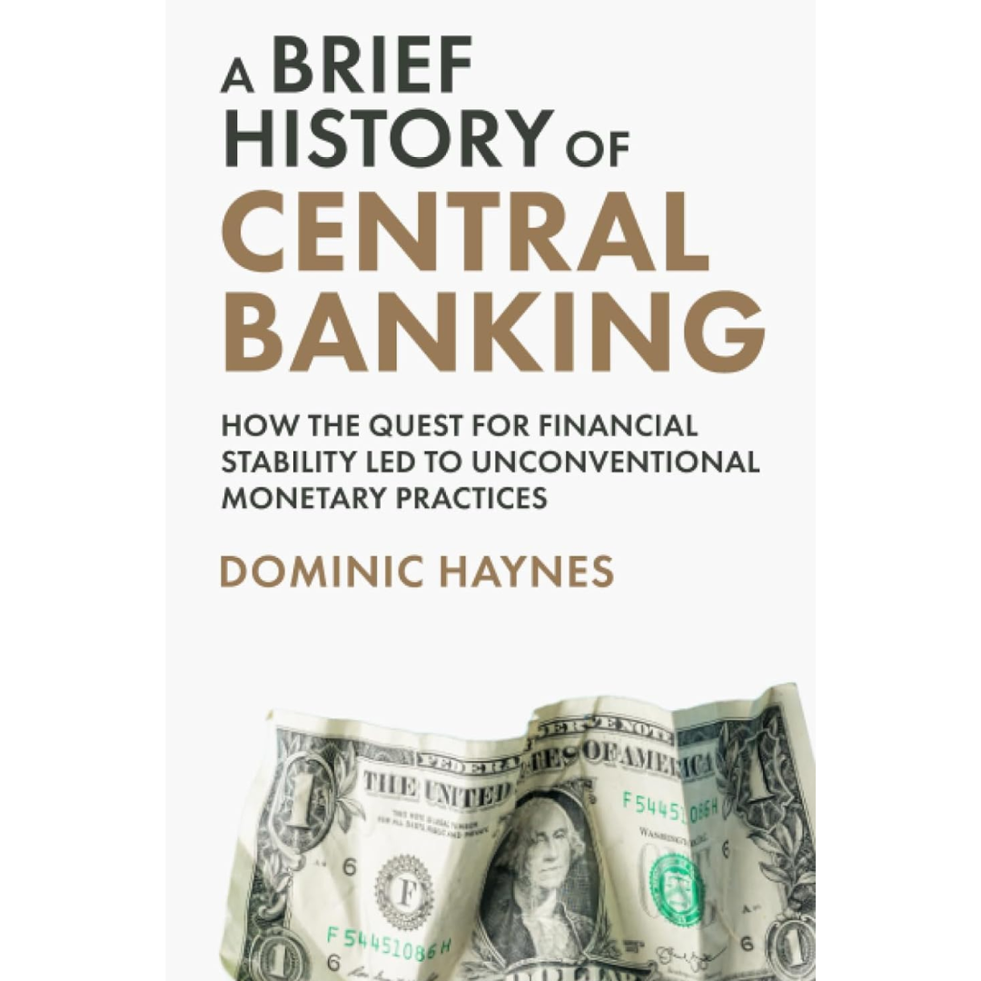 A Brief History of Central Banking By Dominic Haynes