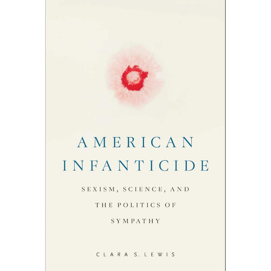 American Infanticide: Sexism, Science, and the Politics of Sympathy By Clara S. Lewis