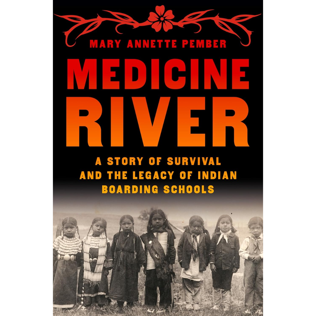 Medicine River: A Story of Survival and the Legacy of Indian Boarding Schools By Mary Annette Pember