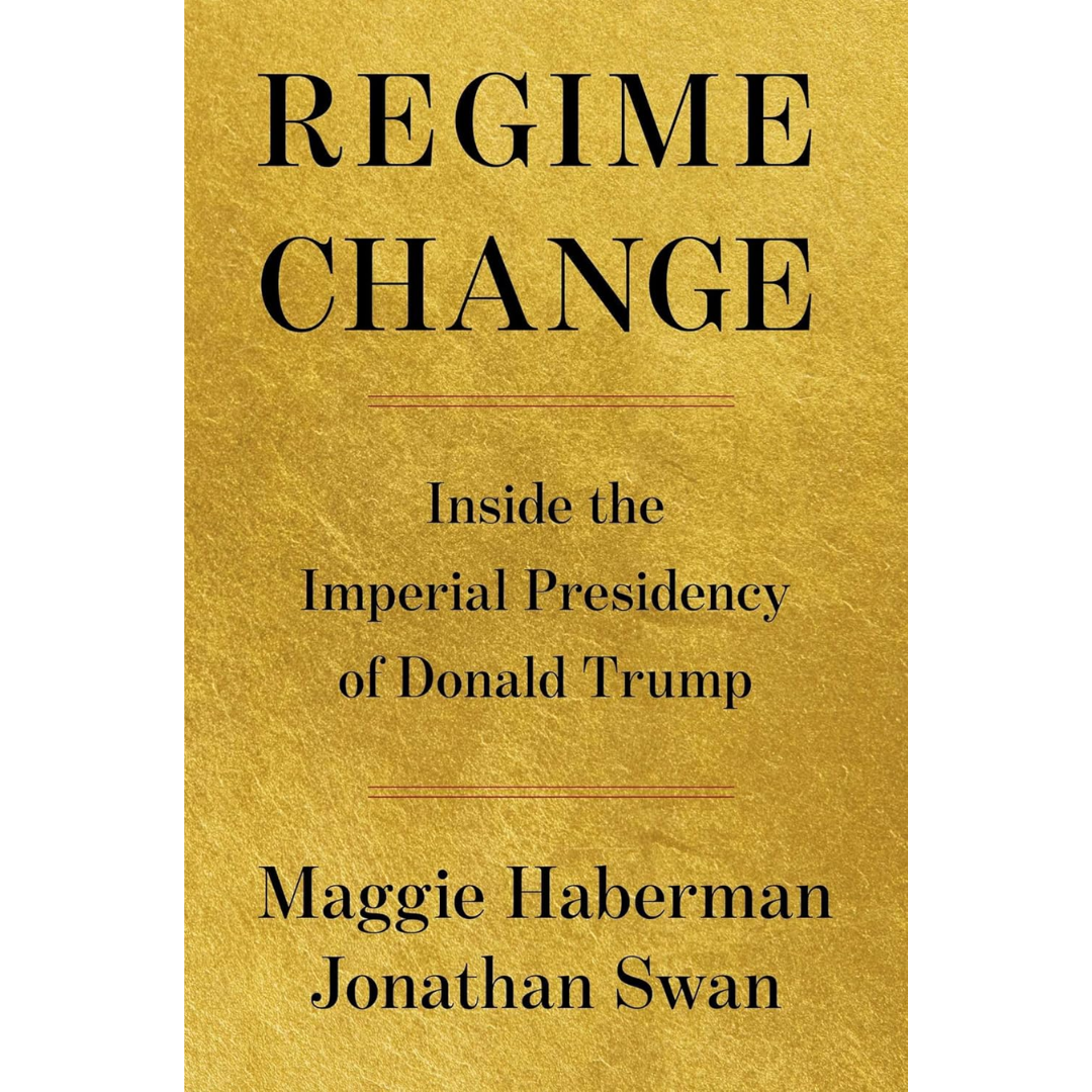 Regime Change: Inside the Imperial Presidency of Donald Trump By Maggie Haberman