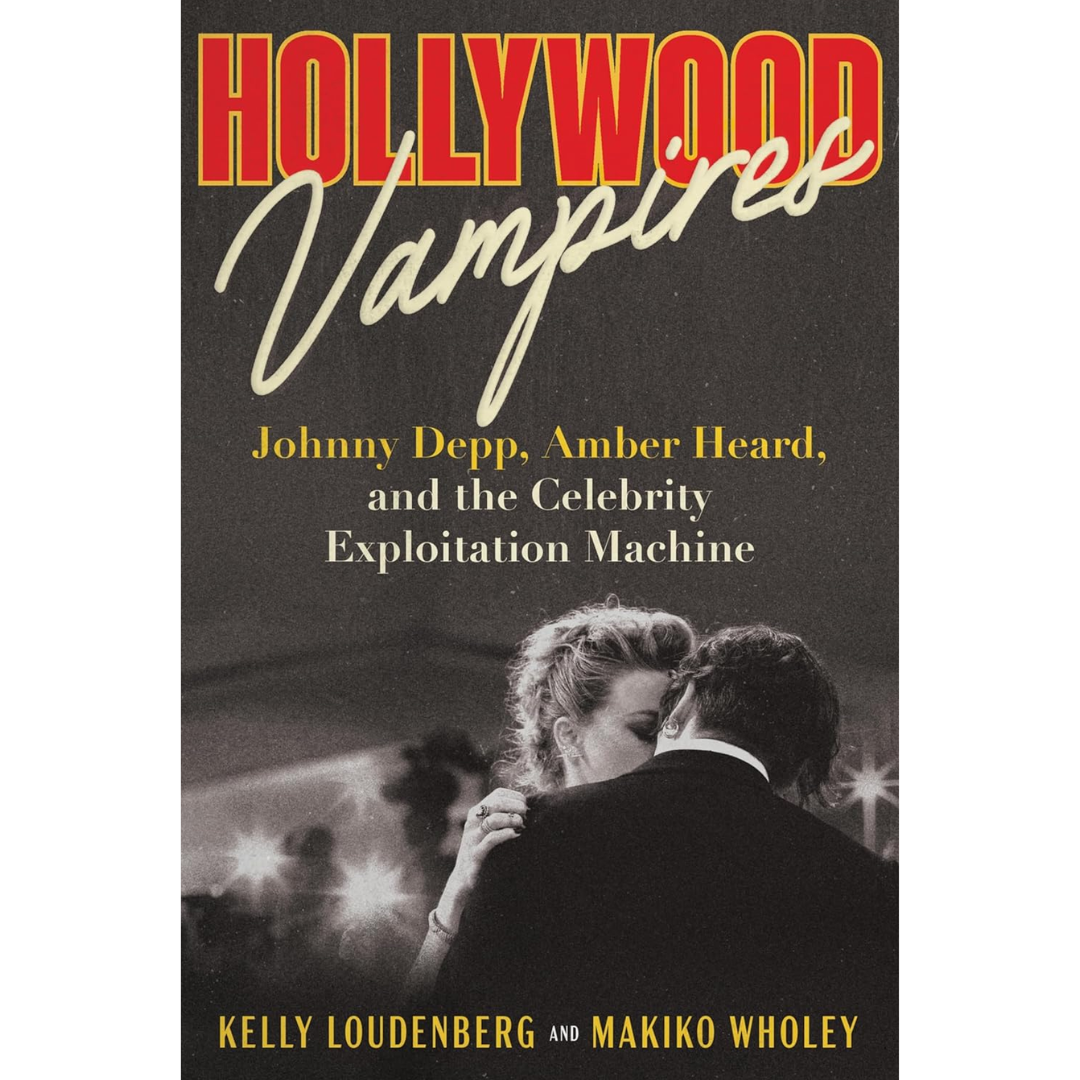Hollywood Vampires: Johnny Depp, Amber Heard, and the Celebrity Exploitation Machine By Kelly Loudenberg