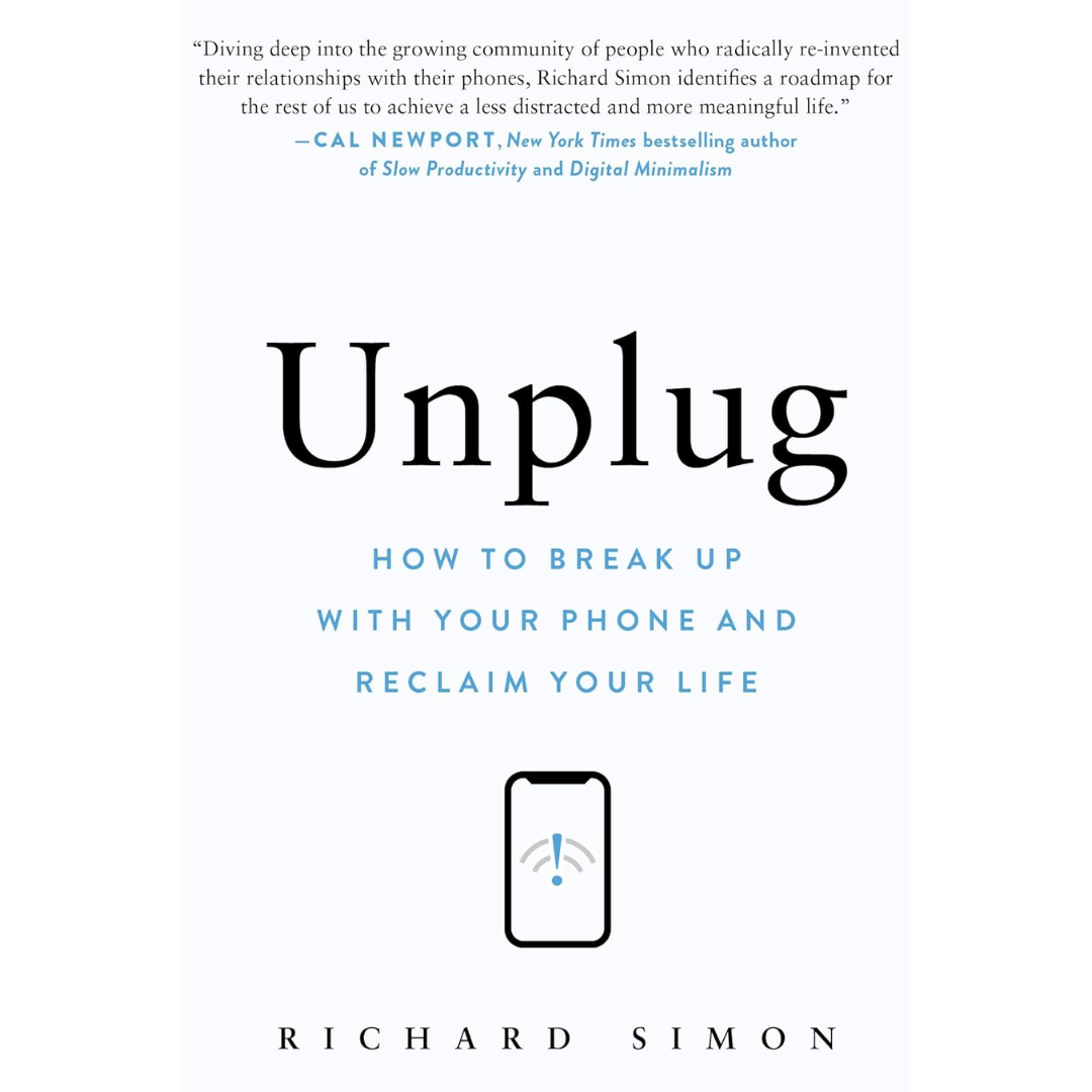 Unplug: How to Break Up with Your Phone and Reclaim Your Life By Richard Simon