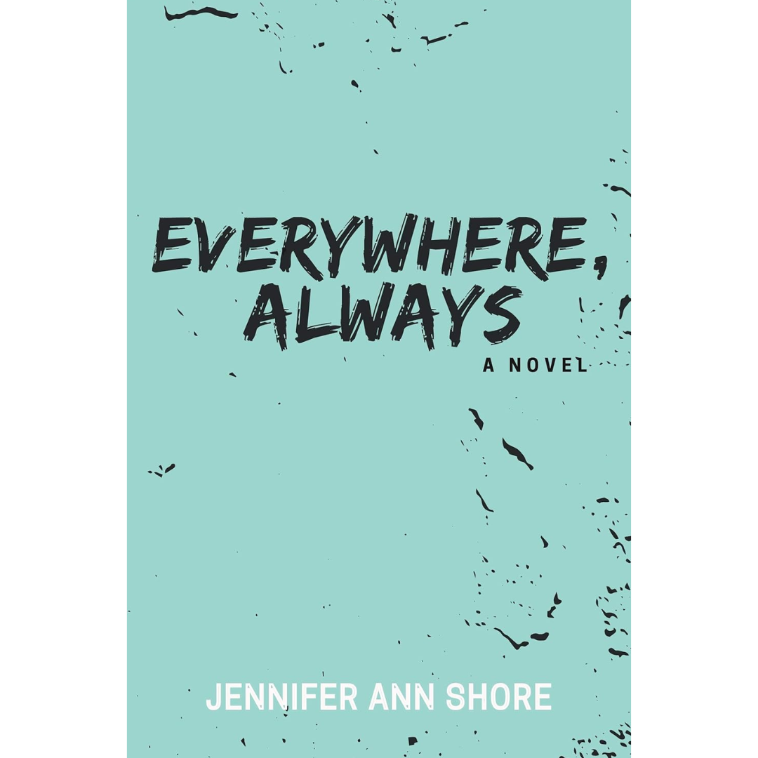 Everywhere, Always By Jennifer Ann Shore