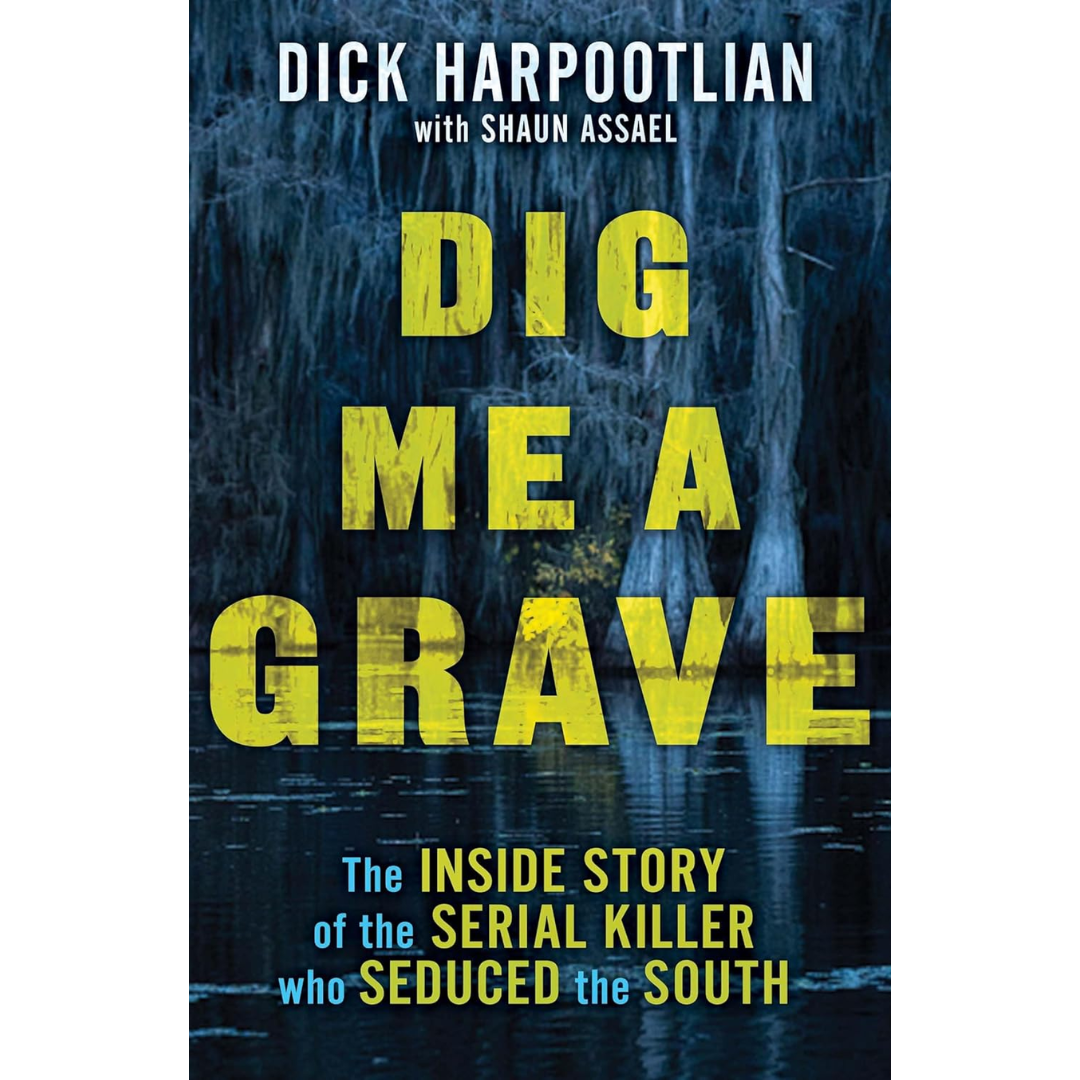 Dig Me a Grave: The Inside Story of the Serial Killer Who Seduced the South By Richard A
