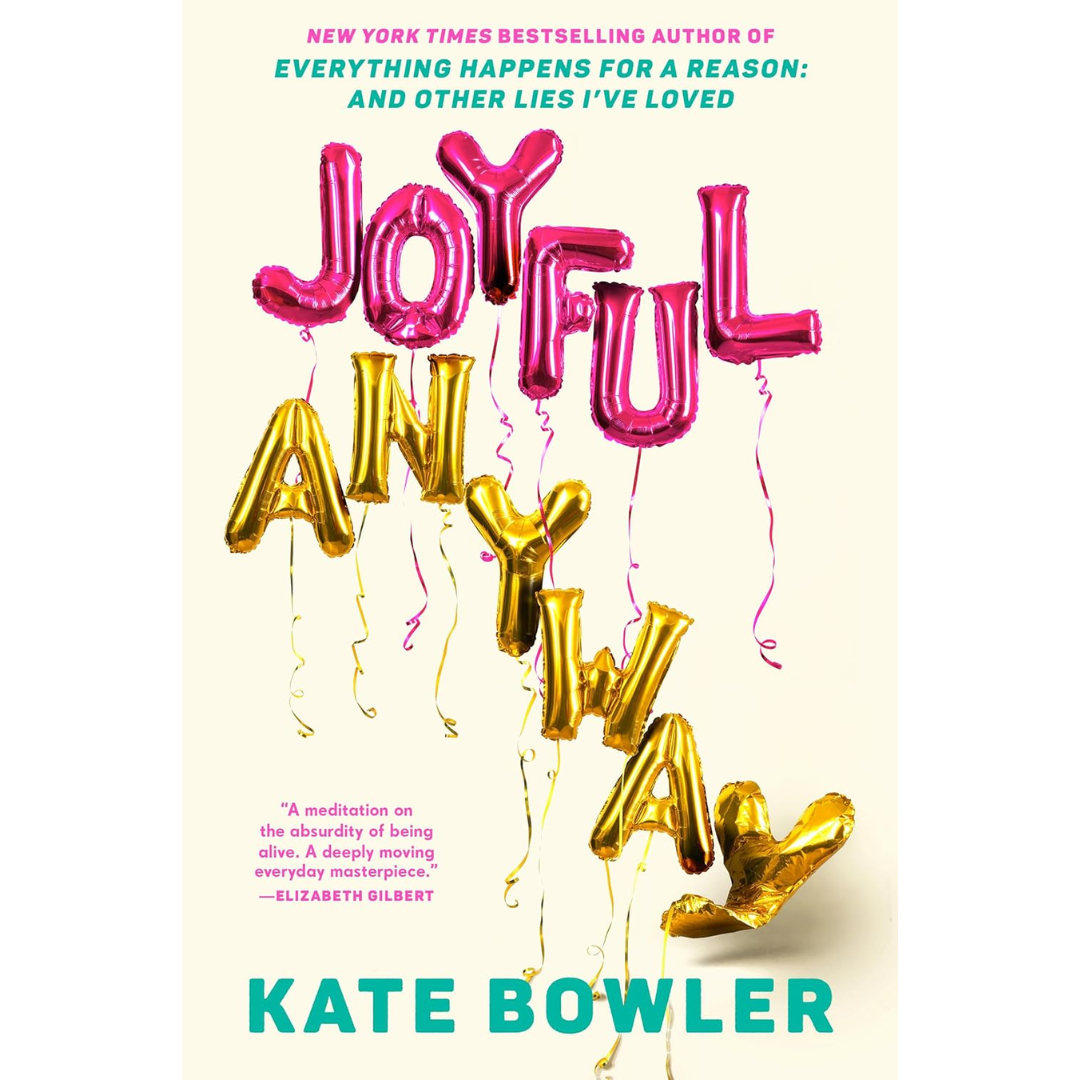 Joyful, Anyway By Kate Bowler