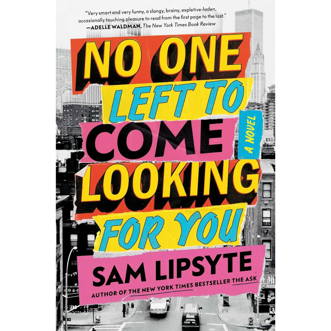 No One Left to Come Looking for You By Sam Lipsyte