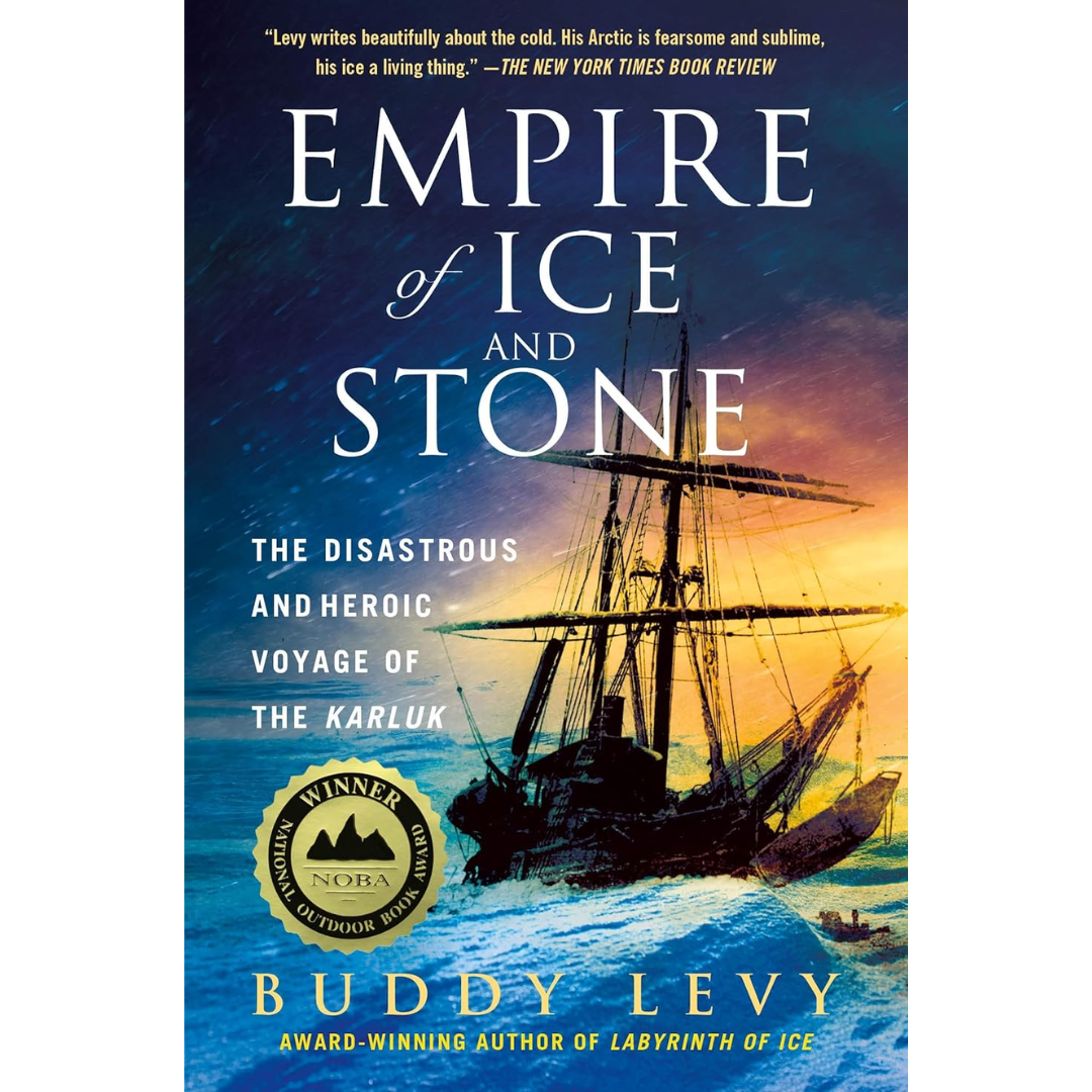 Empire of Ice and Stone: The Disastrous and Heroic Voyage of the Karluk By Buddy Levy