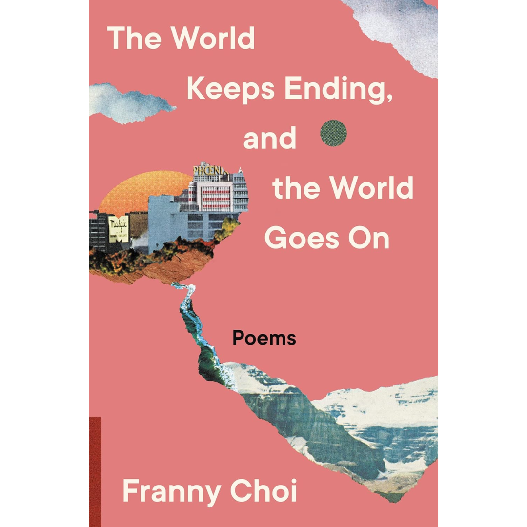 The World Keeps Ending, and the World Goes On By Franny Choi