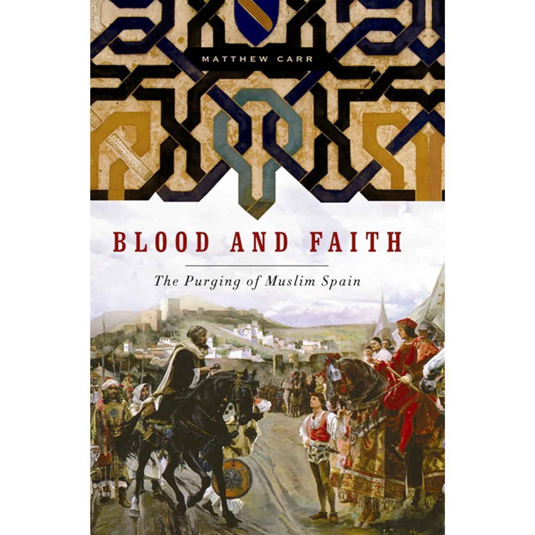 Blood and Faith: The Purging of Muslim Spain By Matthew Carr