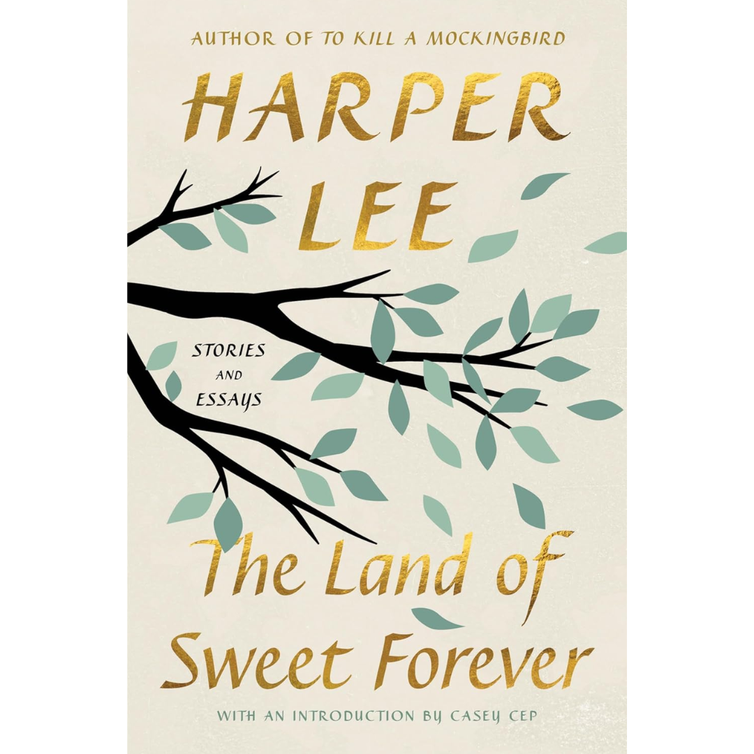 The Land of Sweet Forever: Stories and Essays By Harper Lee