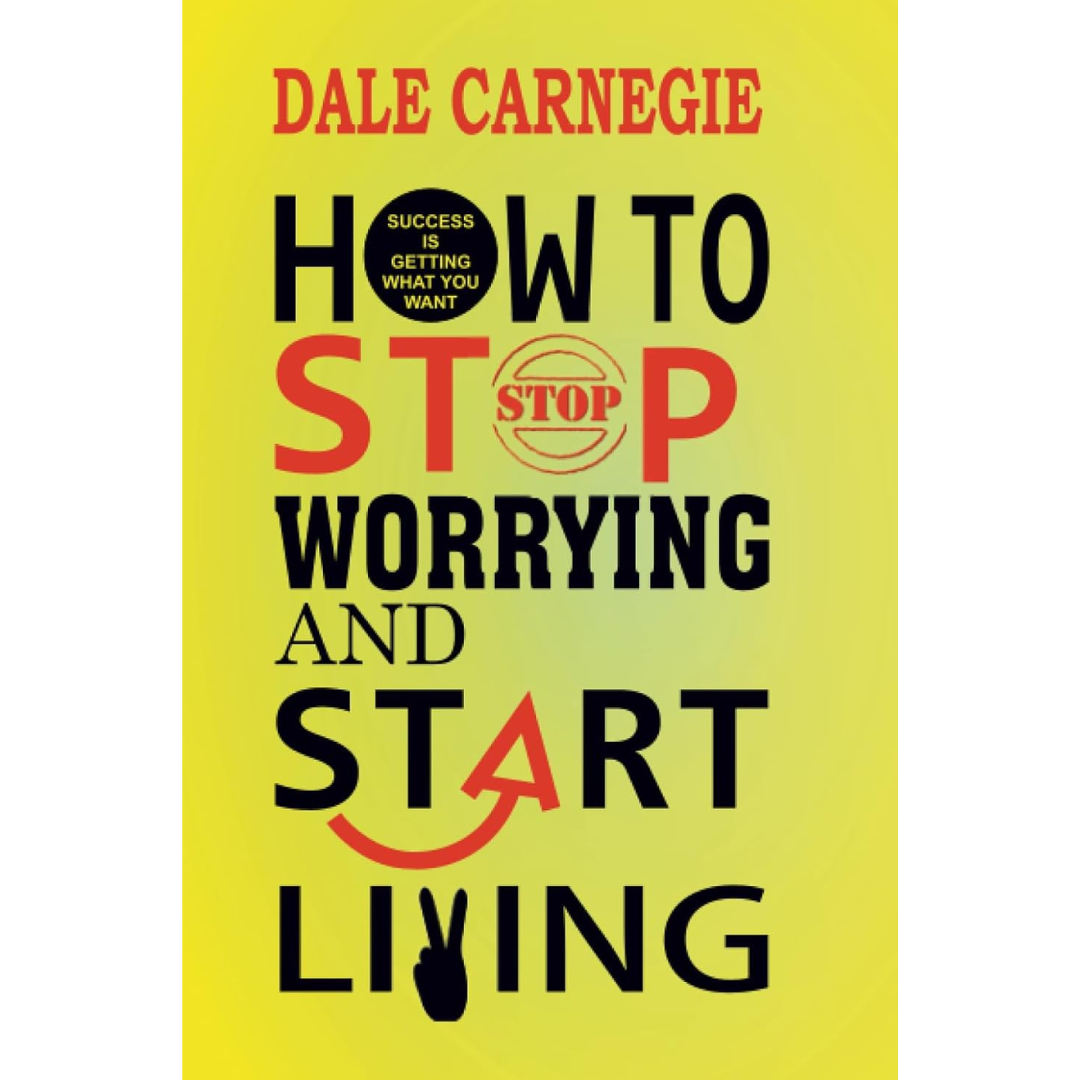 How to Stop Worrying and Start Living by Dale Carnegie