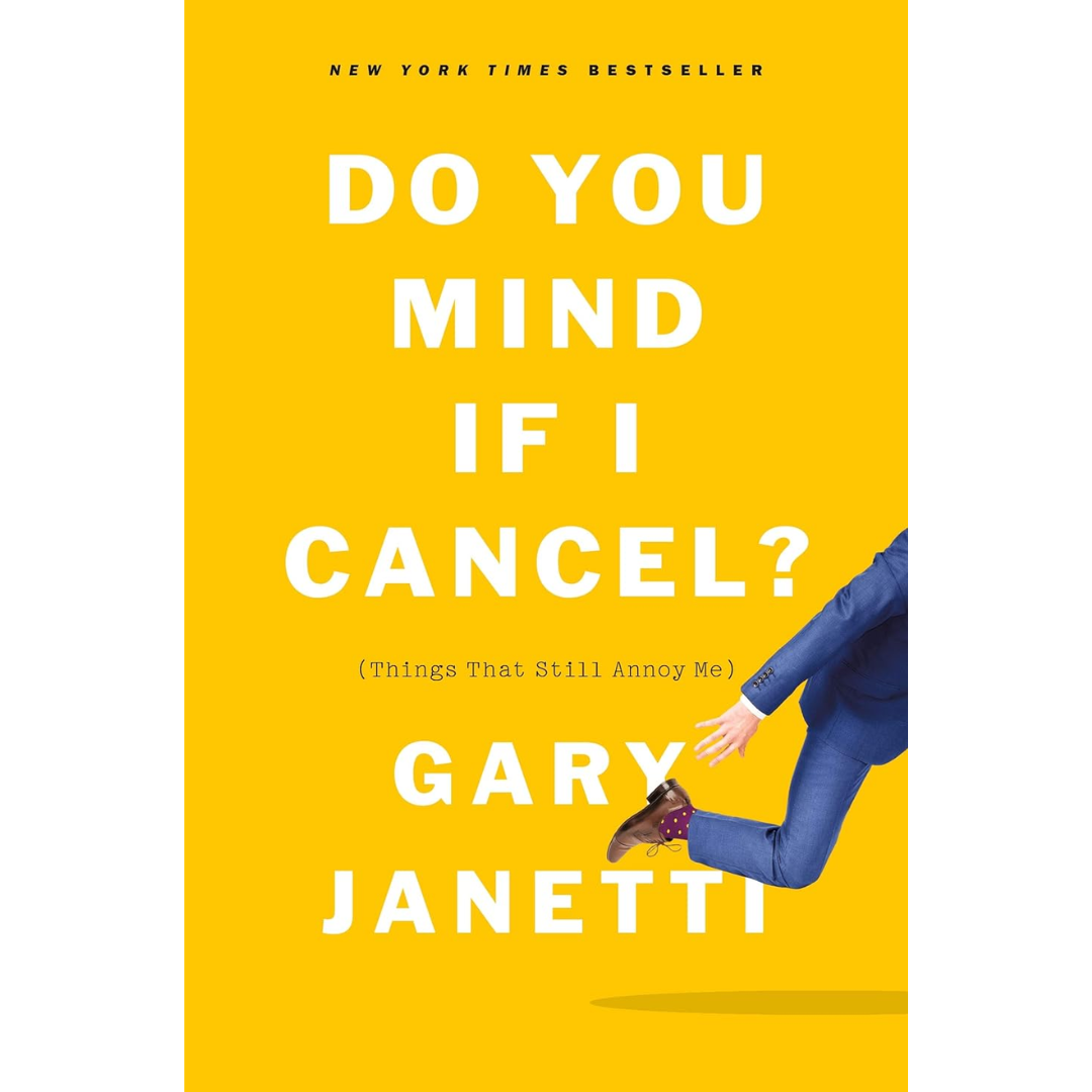 Do You Mind If I Cancel?: Things That Still Annoy Me By Gary Janetti