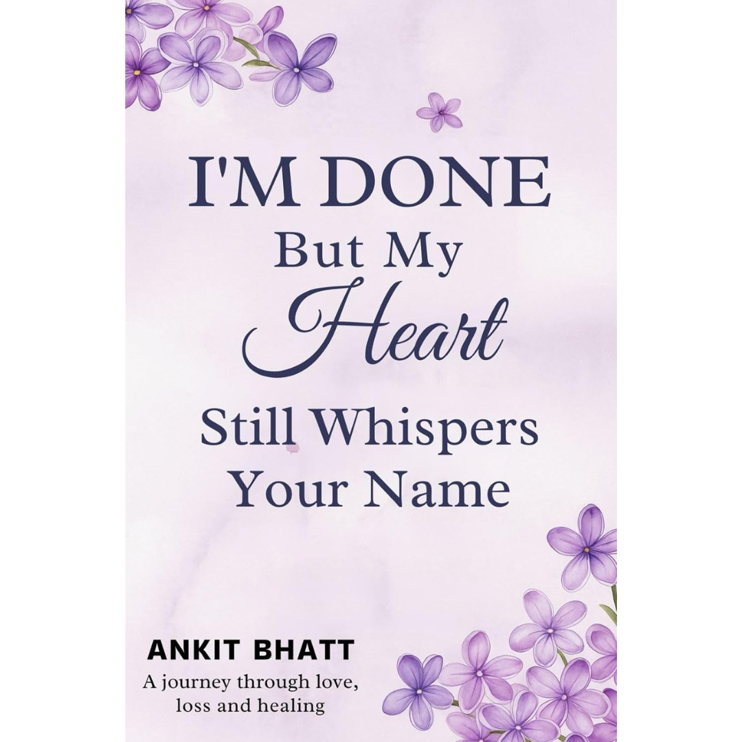 I'm Done , But my heart still whisper your name By Ankit Bhatt