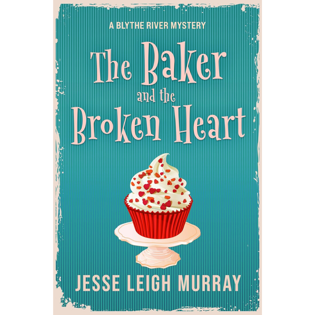 The Baker and the Broken Heart By Jesse Leigh Murray